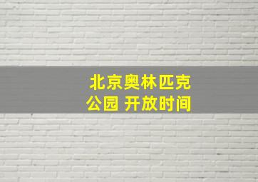 北京奥林匹克公园 开放时间